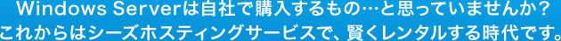 Windows&nbsp;Serverは自社で購入するものと、思っていませんか？これからは賢くレンタルする時代です。